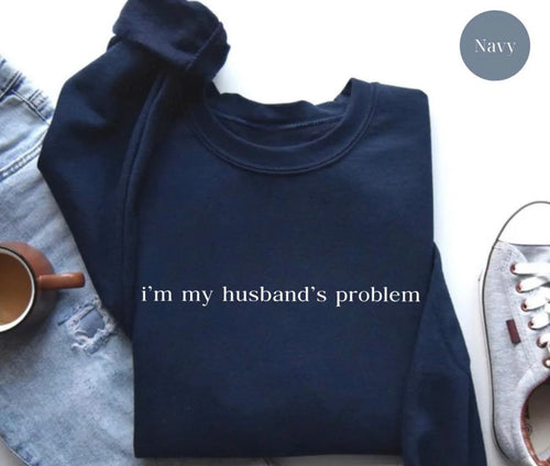 My husbands problem crewneck